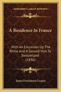 A Residence In France: With An Excursion Up The Rhine And A Second Visit To Switzerland (1836)