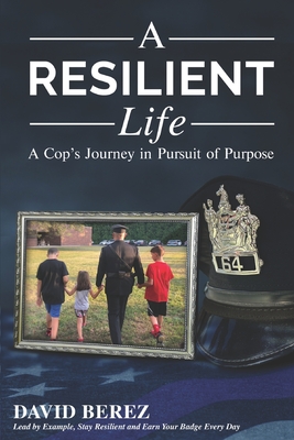 A Resilient Life: A Cop's Journey in Pursuit of Purpose - Reilly, Natalie June (Editor), and Berez, David