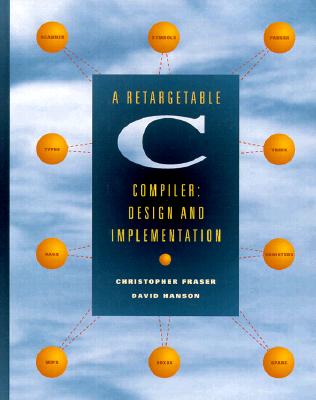 A Retargetable C Compiler: Design and Implementation - Hanson, David, and Fraser, Christopher