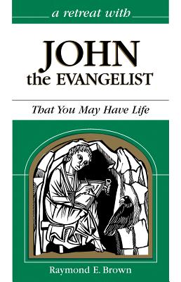 A Retreat with John the Evangelist: That You May Have Life - Brown, Raymond E