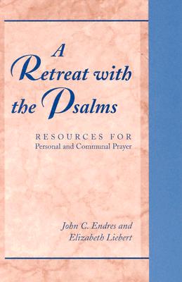 A Retreat with the Psalms: Resources for Personal and Communal Prayer - Endres, John C, and Liebert, Elizabeth, Dr.
