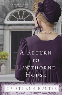 A Return to Hawthorne House: A Novella Collection - Hunter, Kristi Ann