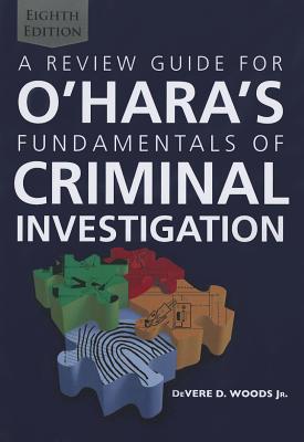 A Review Guide for O'Hara's Fundamentals of Criminal Investigation - Woods, Devere D, Jr.