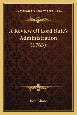 A Review Of Lord Bute's Administration (1763) - Almon, John