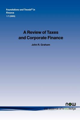 A Review of Taxes and Corporate Finance - Graham, John R, PhD