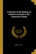 A Review of the Bishop of Oxford's Counsel to the American Clergy