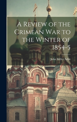 A Review of the Crimean War to the Winter of 1854-5 - Adye, John Miller