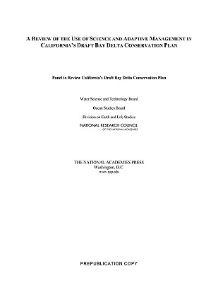 A Review of the Use of Science and Adaptive Management in California's Draft Bay Delta Conservation Plan - Panel to Review California's Draft Bay Delta Conservation Plan, and Water Science and Technology Board, and Ocean Studies Board