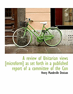 A Review of Unitarian Views [Microform] as Set Forth in a Published Report of a Committee of the Con