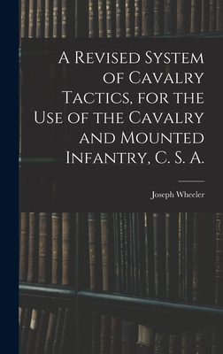 A Revised System of Cavalry Tactics, for the use of the Cavalry and Mounted Infantry, C. S. A. - Wheeler, Joseph