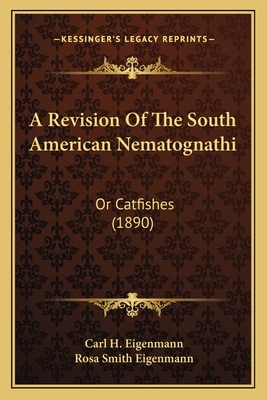 A Revision of the South American Nematognathi: Or Catfishes (1890) - Eigenmann, Carl H, and Eigenmann, Rosa Smith