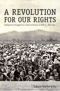 A Revolution for Our Rights: Indigenous Struggles for Land and Justice in Bolivia, 1880-1952