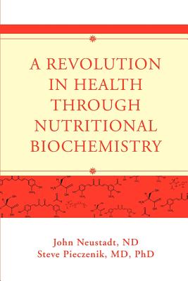 A Revolution in Health through Nutritional Biochemistry - Neustadt, John, and Pieczenik, Steve