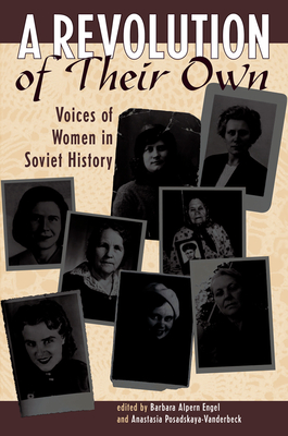 A Revolution Of Their Own: Voices Of Women In Soviet History - Engel, Barbara, and Posadskaya-Vanderbeck, Anastasia
