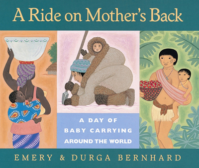 A Ride on Mother's Back: A Day of Baby Carrying Around the World - Bernhard, Emery