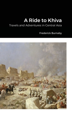 A Ride to Khiva: Travels and Adventures in Central Asia - Burnaby, Frederick