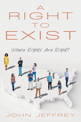 A Right to Exist: Whose Rights Are Right? - Jeffrey, John