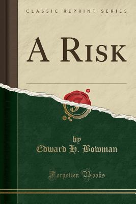 A Risk (Classic Reprint) - Bowman, Edward H