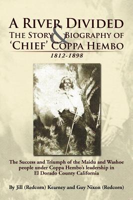A River Divided the Story & Biography of ' Chief ' Coppa Hembo: The Success and Triumph of the Maidu and Washoe People Under Coppa Hembo's Leadershi - Kearney, Jill (Redcorn), and Nixon, Guy (Redcorn)