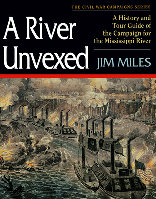 A River Unvexed: A History and Tour Guide of the Campaign for the Mississippi River - Miles, Jim
