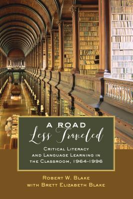 A Road Less Traveled: Critical Literacy and Language Learning in the Classroom, 1964-1996 - Steinberg, Shirley R (Editor), and Blake, Robert W, and Blake, Brett Elizabeth