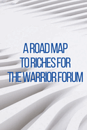 A Road Map to Riches for the Warrior Forum: You will learn how to leverage the top forum to generate online income with this course!