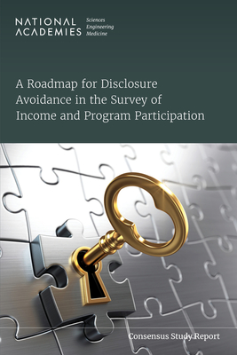 A Roadmap for Disclosure Avoidance in the Survey of Income and Program Participation - National Academies of Sciences, Engineering, and Medicine, and Division of Behavioral and Social Sciences and Education, and...