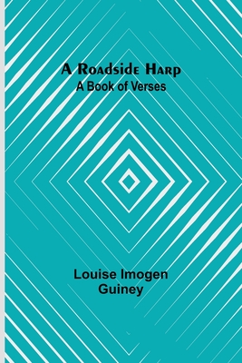 A Roadside Harp: A Book of Verses - Guiney, Louise