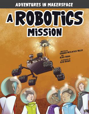 A Robotics Mission - McClintock Miller, Shannon, and Hoena, Blake, and Mallman, Mark (Producer)