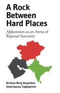 A Rock Between Hard Places: Afghanistan as an Arena of Regional Insecurity