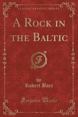 A Rock in the Baltic (Classic Reprint) - Barr, Robert