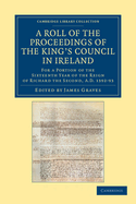A Roll of the Proceedings of the King's Council in Ireland: For a Portion of the Sixteenth Year of the Reign of Richard the Second, A.D. 1392-93: With an Appendix