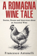 A Romagna Wine Tale: Stories, Routes and Interviews about an Ancestral Wine