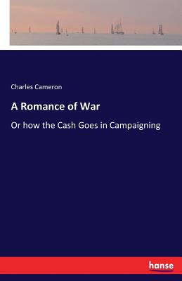 A Romance of War: Or how the Cash Goes in Campaigning - Cameron, Charles