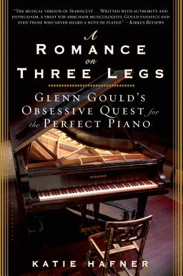 A Romance on Three Legs: Glenn Gould's Obsessive Quest for the Perfect Piano - Hafner, Katie