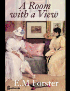 A Room With a View: A Fantastic Story of Romance (Annotated) By E.M. Forster.