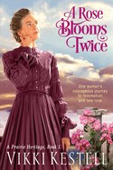 A Rose Blooms Twice (A Prairie Heritage, Book 1)