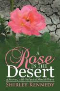 A Rose in the Desert: A Journey with God Out of Mental Illness