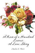 A Rose of a Hundred Leaves: A Love Story