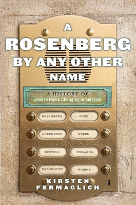 A Rosenberg by Any Other Name: A History of Jewish Name Changing in America - Fermaglich, Kirsten
