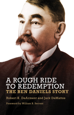 A Rough Ride to Redemption: The Ben Daniels Story - Dearment, Robert K, and Demattos, Jack, and Secrest, William B (Foreword by)