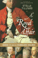 A Royal Affair: George III and His Scandalous Siblings - Tillyard, Stella