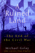 A Ruined Land: The End of the Civil War - Golay, Michael