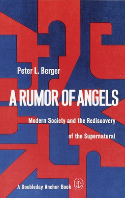 A Rumor of Angels: Modern Society and the Rediscovery of the Supernatural - Berger, Peter L