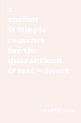 A rushed & simple romance for the quarantined & soft @ heart: the cute boy version - Stone, Blythe