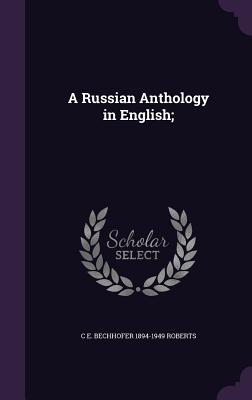 A Russian Anthology in English; - Roberts, C E Bechhofer 1894-1949