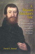 A Russian Merchant's Tale: The Life and Adventures of Ivan Alekseevich Tolchnov, Based on His Diary