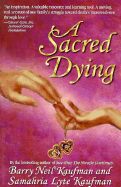 A Sacred Dying - Kaufman, Barry Neil, and Kaufman, Samahria Lyte