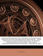 A Sacred Panegyrick, or: A Sermon of Thanksgiving, Preached to the Two Houses of Parliament ... Vpon Occasion of Their Solemn Feasting, to Testifie Their Thankfullnes to God, and Union Andconcord One with Another ... January 18, 1643