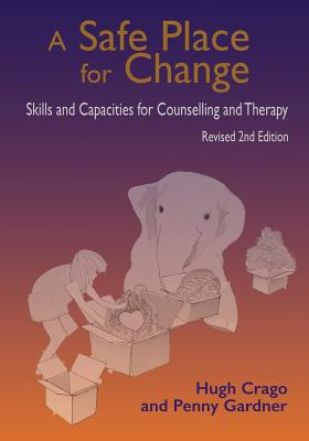 A Safe Place for Change, 2nd ed.: Skills and Capacities for Counselling and Therapy - Crago, Hugh, and Gardner, Penny